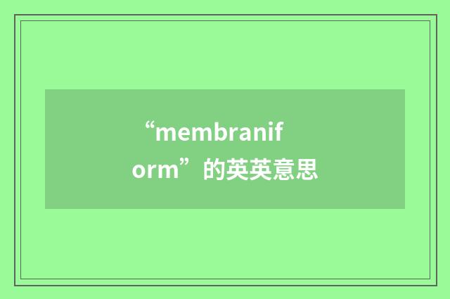“membraniform”的英英意思