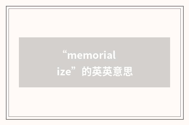 “memorialize”的英英意思