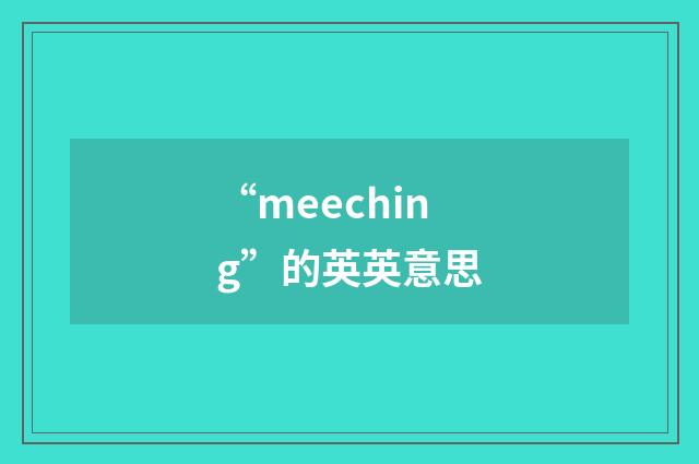 “meeching”的英英意思