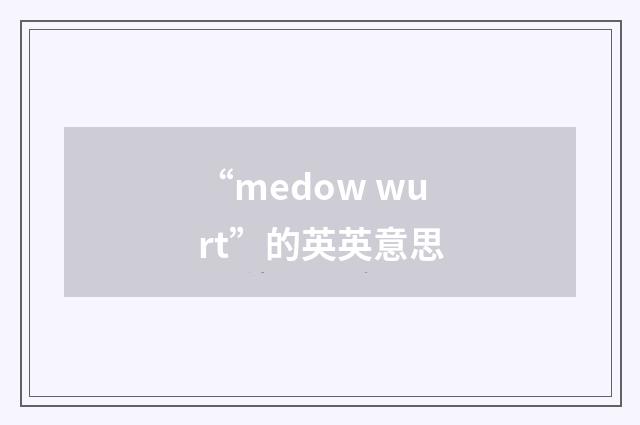 “medow wurt”的英英意思