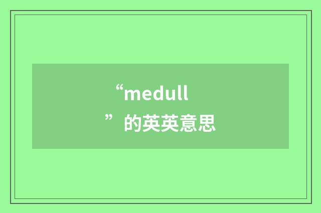 “medull”的英英意思