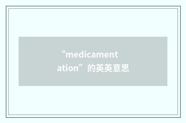 “medicamentation”的英英意思