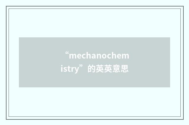 “mechanochemistry”的英英意思