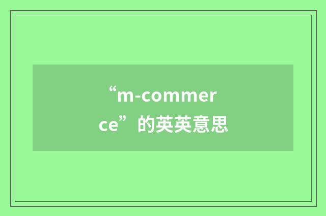 “m-commerce”的英英意思
