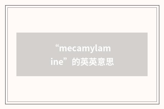 “mecamylamine”的英英意思