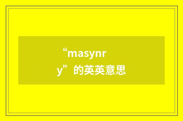 “masynry”的英英意思