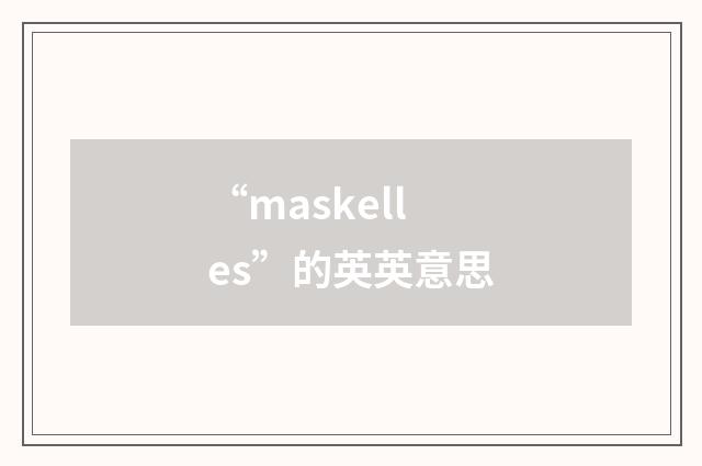 “maskelles”的英英意思