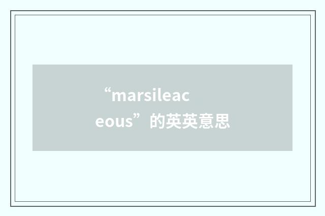 “marsileaceous”的英英意思