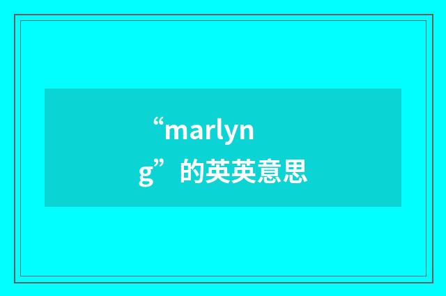 “marlyng”的英英意思