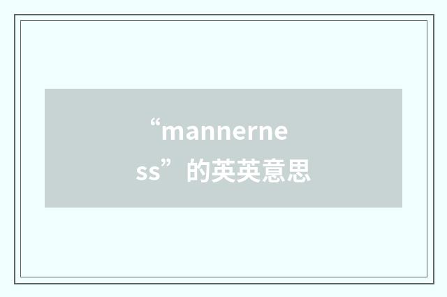 “mannerness”的英英意思