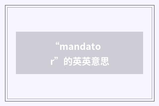 “mandator”的英英意思