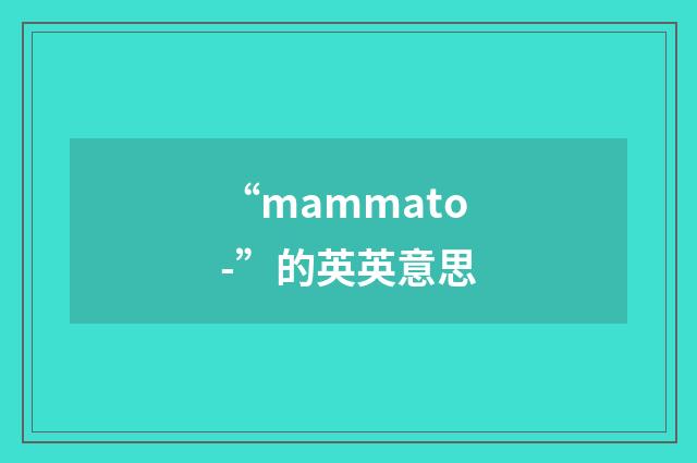 “mammato-”的英英意思