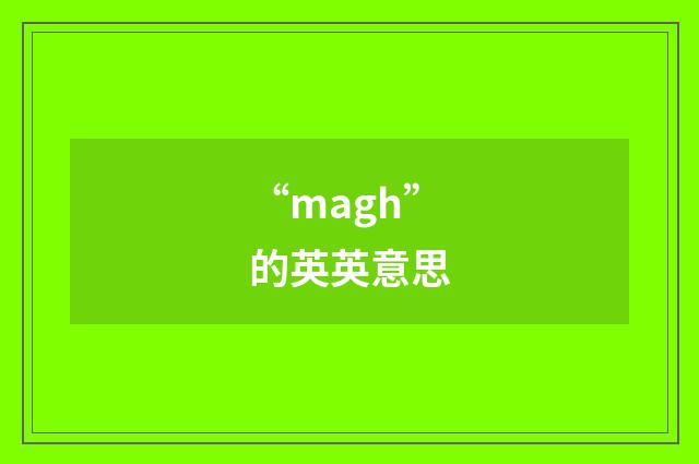 “magh”的英英意思