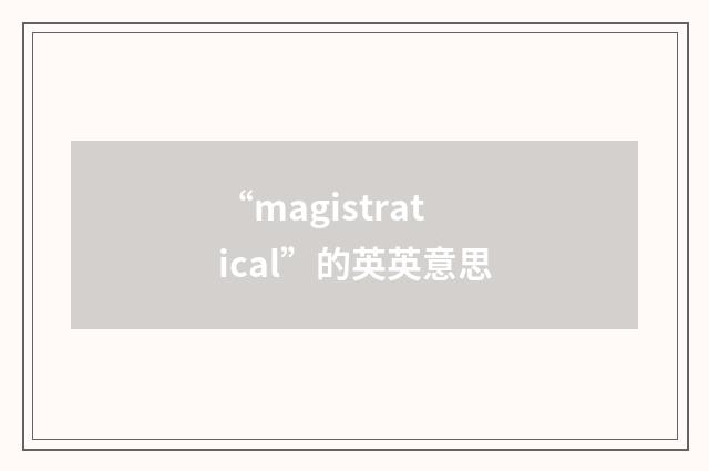 “magistratical”的英英意思
