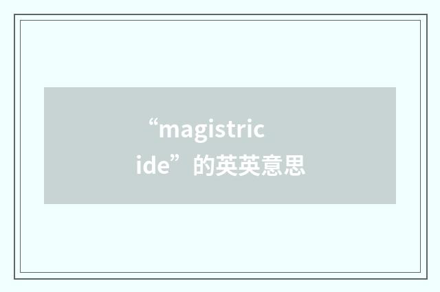“magistricide”的英英意思