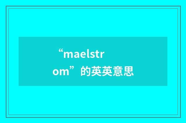 “maelstrom”的英英意思