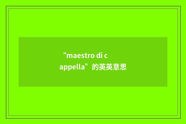 “maestro di cappella”的英英意思