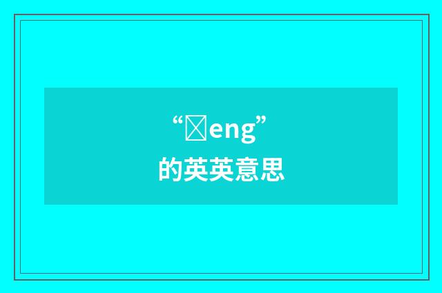 “ȝeng”的英英意思