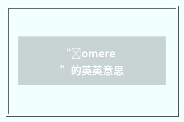 “ȝomere”的英英意思