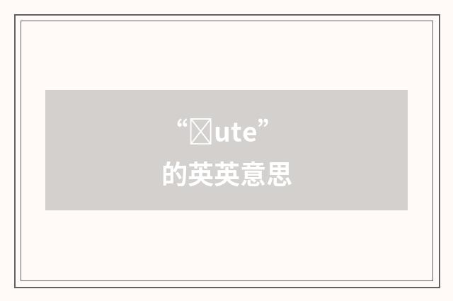 “ȝute”的英英意思