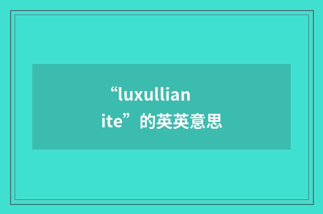 “luxullianite”的英英意思