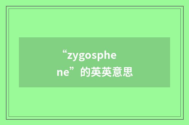 “zygosphene”的英英意思