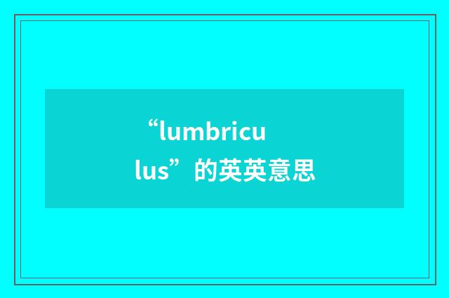 “lumbriculus”的英英意思