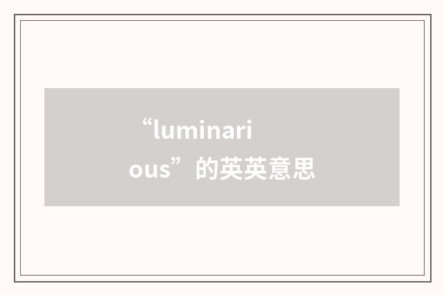 “luminarious”的英英意思