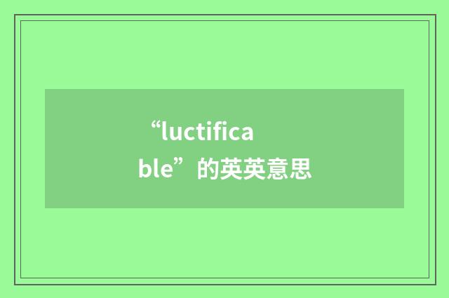 “luctificable”的英英意思