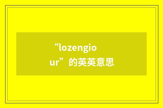 “lozengiour”的英英意思