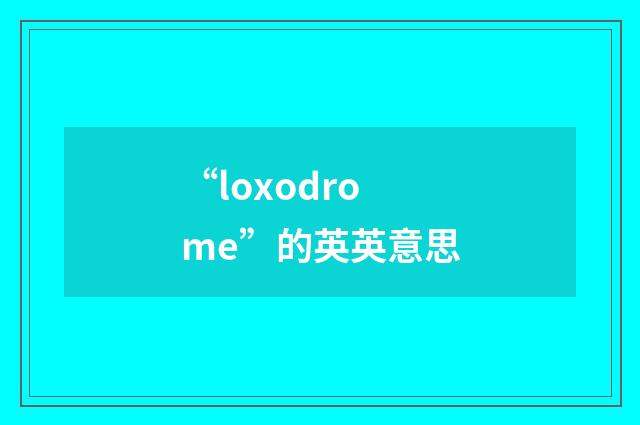 “loxodrome”的英英意思