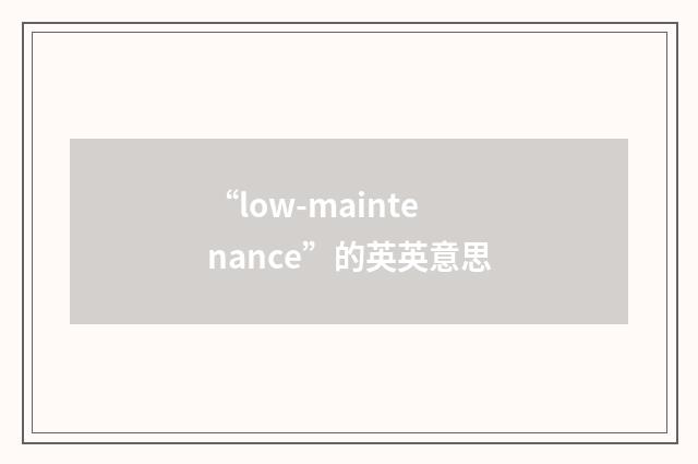 “low-maintenance”的英英意思