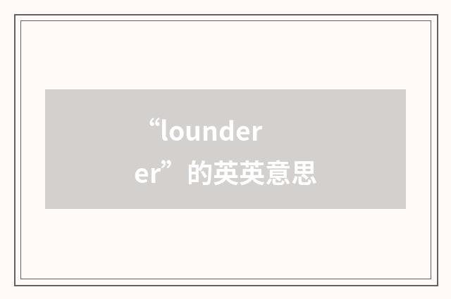 “lounderer”的英英意思