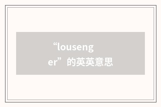 “lousenger”的英英意思