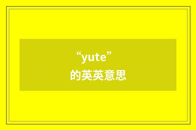 “yute”的英英意思