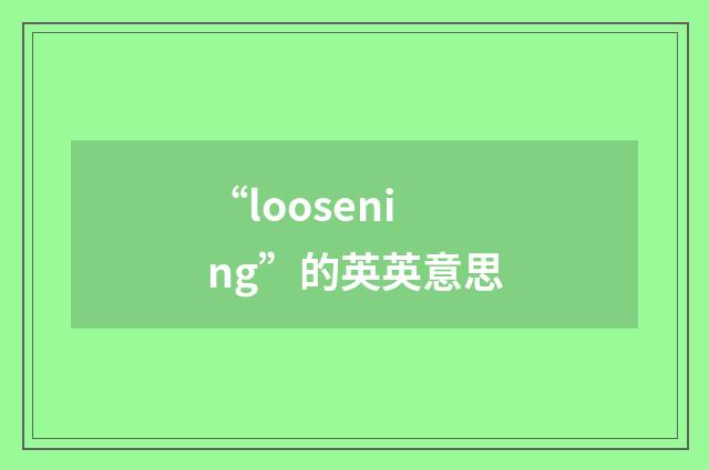 “loosening”的英英意思