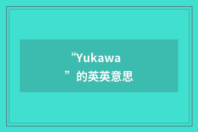 “Yukawa”的英英意思