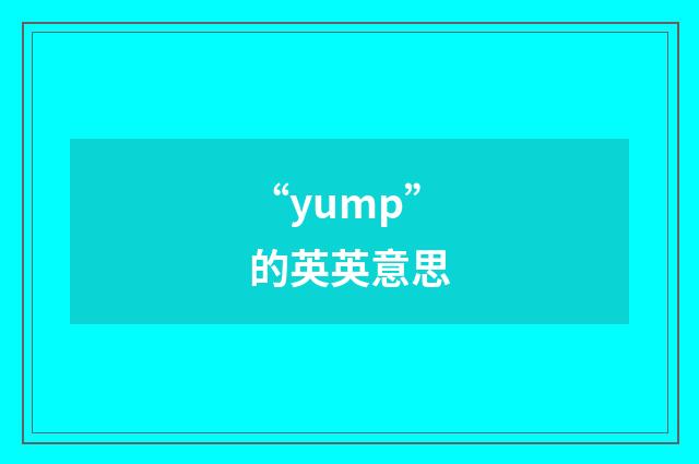 “yump”的英英意思
