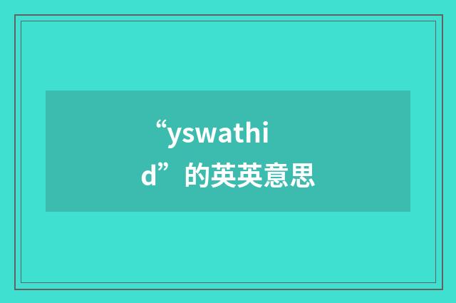 “yswathid”的英英意思