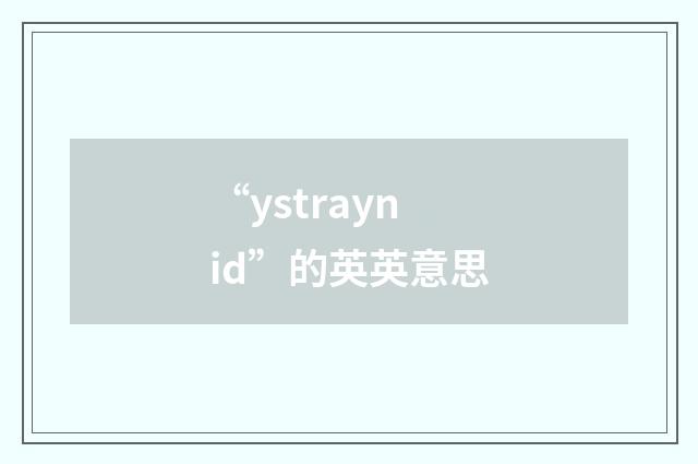 “ystraynid”的英英意思
