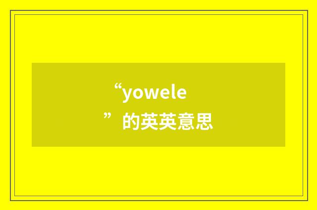 “yowele”的英英意思