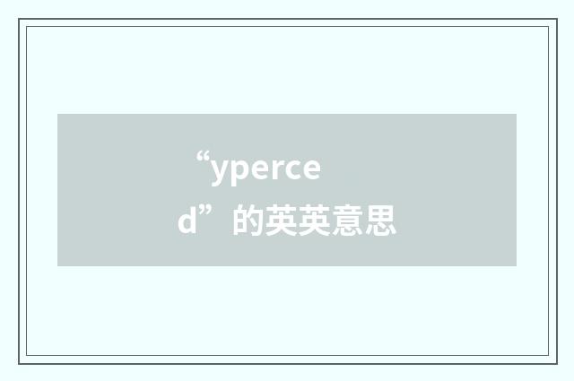 “yperced”的英英意思
