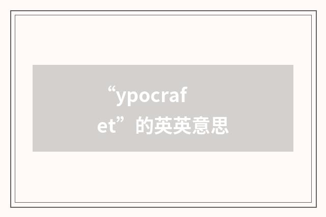 “ypocrafet”的英英意思