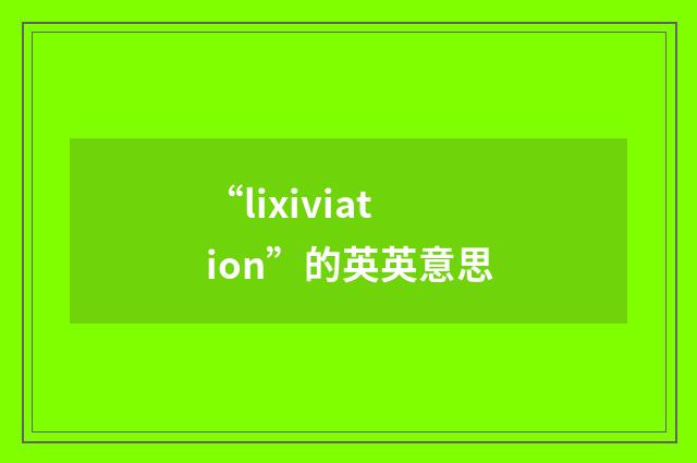 “lixiviation”的英英意思