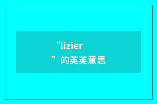 “lizier”的英英意思