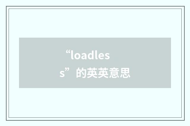 “loadless”的英英意思