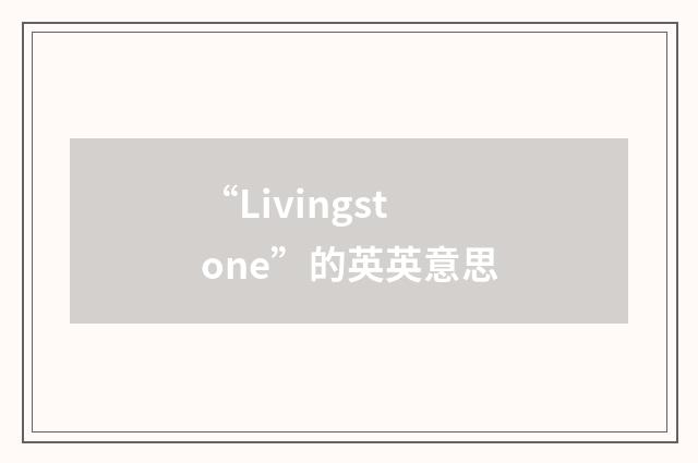 “Livingstone”的英英意思