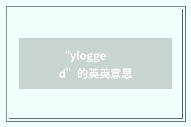 “ylogged”的英英意思