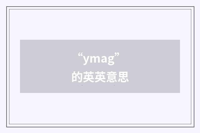 “ymag”的英英意思