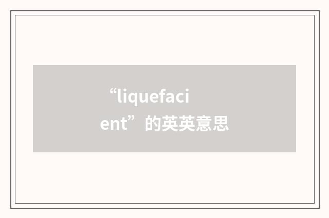 “liquefacient”的英英意思